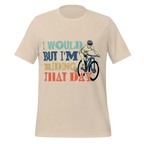 I Would But I’m Riding That Day T-Shirt | Funny Cyclist Tee -  Soft Cream / 2XL Cyclist Hive