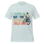 I Would But I’m Riding That Day T-Shirt | Funny Cyclist Tee -  Heather Prism Ice Blue / 2XL Cyclist Hive