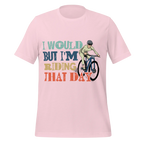 I Would But I’m Riding That Day T-Shirt | Funny Cyclist Tee -  Soft Pink / 2XL Cyclist Hive