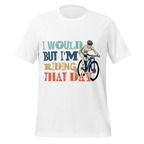 I Would But I’m Riding That Day T-Shirt | Funny Cyclist Tee -  White / 2XL Cyclist Hive