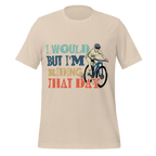 I Would But I’m Riding That Day T-Shirt | Funny Cyclist Tee - Cyclist Hive