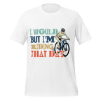 I Would But I’m Riding That Day T-Shirt | Funny Cyclist Tee - Cyclist Hive