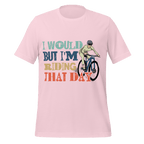 I Would But I’m Riding That Day T-Shirt | Funny Cyclist Tee - Cyclist Hive